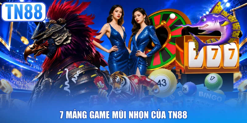7 Mảng game mũi nhọn của TN88