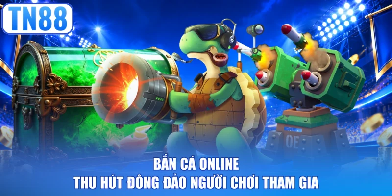 Bắn cá online thu hút đông đảo người chơi tham gia