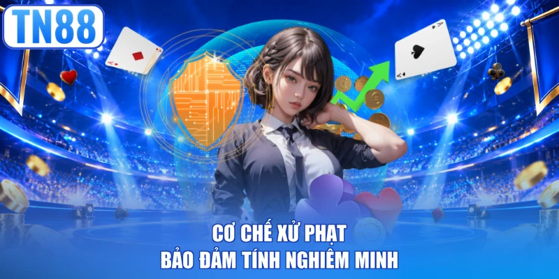 Cơ chế xử phạt bảo đảm tính nghiêm minh