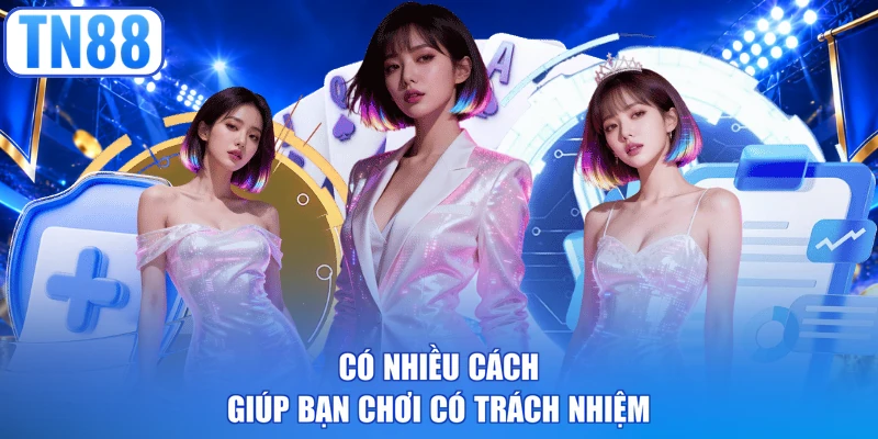 Có nhiều cách giúp bạn chơi có trách nhiệm