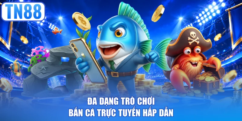 Đa dạng trò chơi bắn cá trực tuyến hấp dẫn