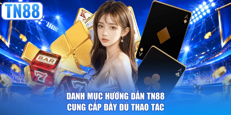Danh mục hướng dẫn TN88 cung cấp đầy đủ thao tác