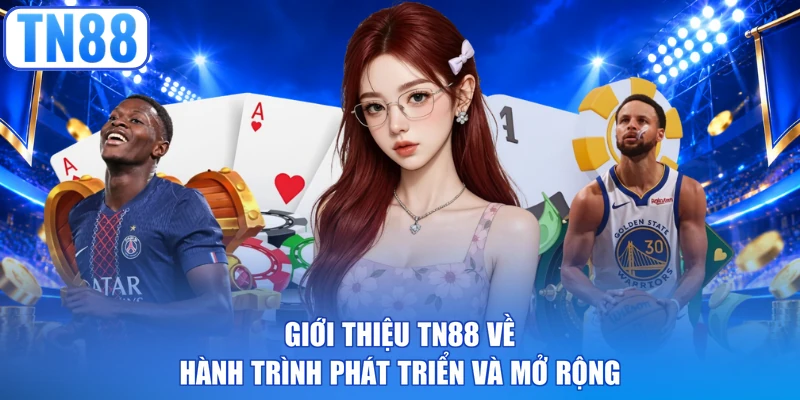 Giới thiệu TN88 về hành trình phát triển và mở rộng