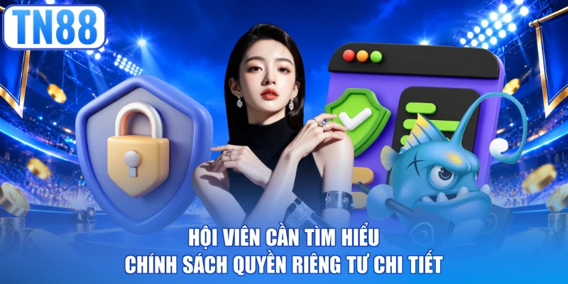 Hội viên cần tìm hiểu chính sách quyền riêng tư chi tiết