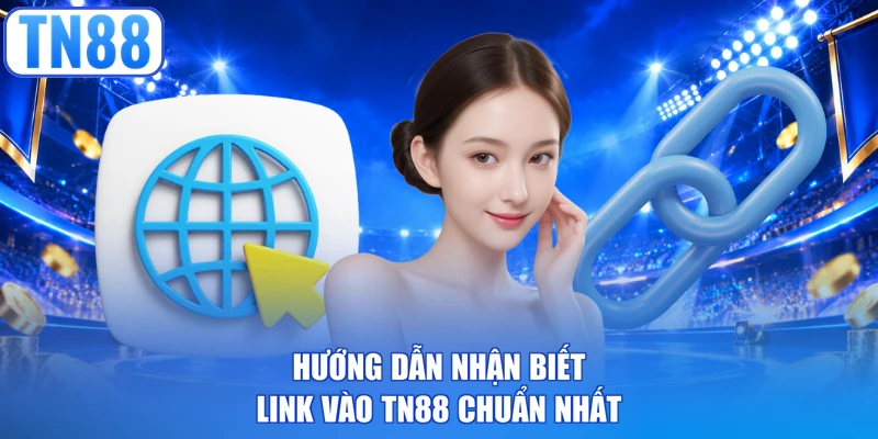 Hướng dẫn nhận biết link vào TN88 chuẩn nhất