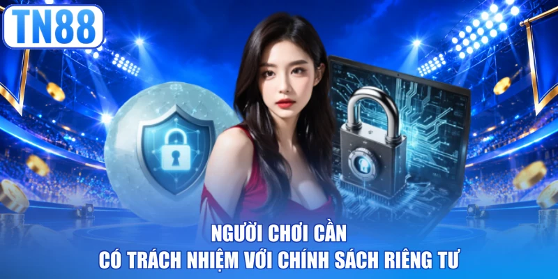 Người chơi cần có trách nhiệm với chính sách riêng tư