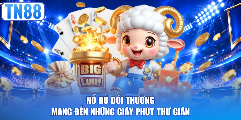 Nổ hũ đổi thưởng mang đến những giây phút thư giãn 