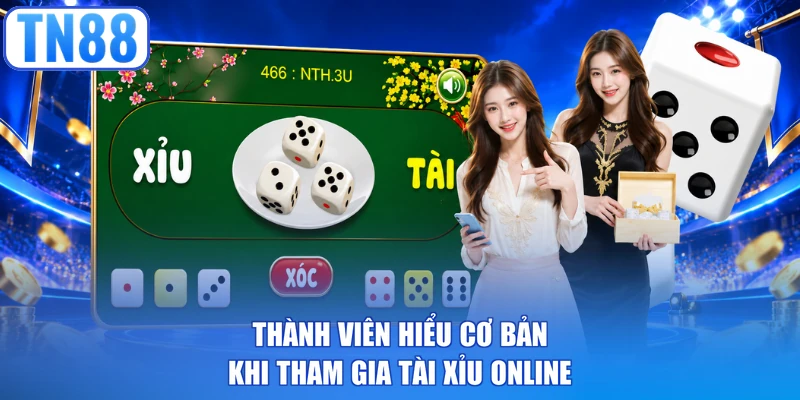 Thành viên hiểu cơ bản khi tham gia tài xỉu online
