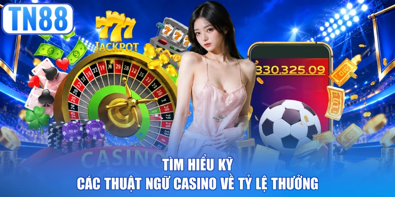 Tìm hiểu kỹ các thuật ngữ casino về tỷ lệ thưởng