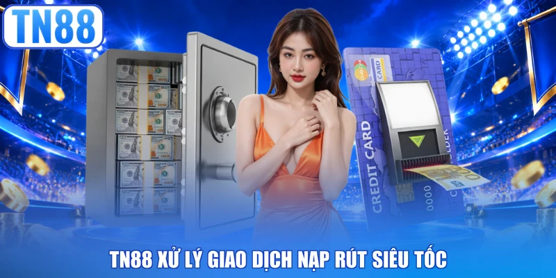 TN88 xử lý giao dịch nạp rút siêu tốc 